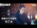【琉璃】第37集繁體中文版｜Love and Redemption｜成毅｜袁冰妍｜劉學義｜張予曦｜龍華電視