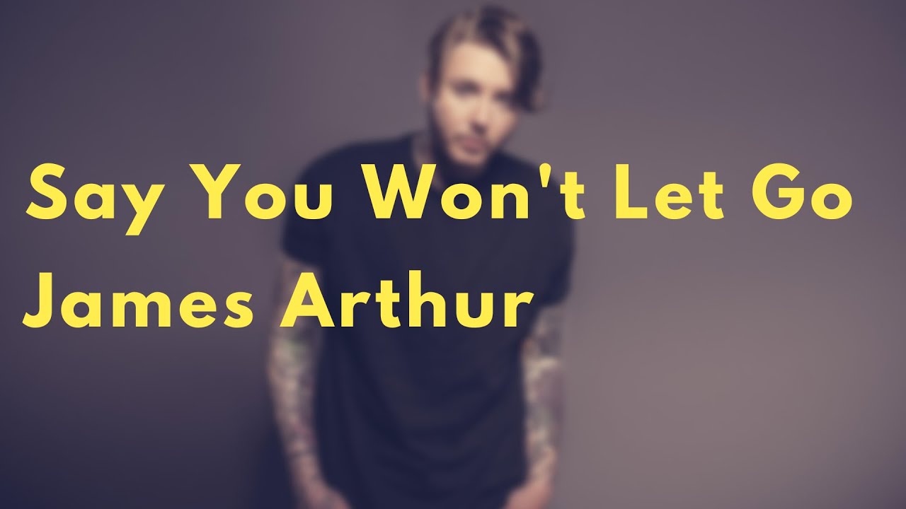 Say You Won't Let Go - James Arthur (Lyrics) - YouTube
