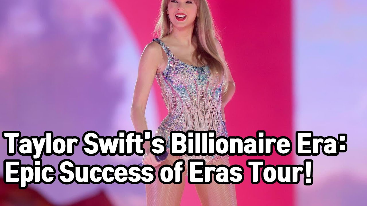 Taylor Swift enters billionaire era with successful Eras Tour