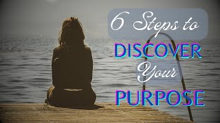 6 Steps to unlock your life's purpose and walk in it