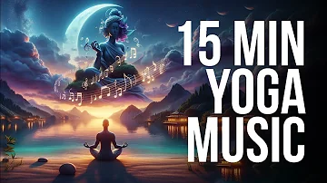 Harmonize Your Mind and Body: 15 Min of Perfect Yoga Music