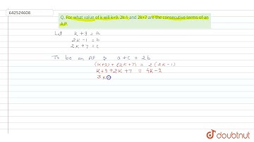 Q. For what value of k will k+9, 2k-1 and 2k+7 are the consecutive terms of an A.P.\r\n | 10 | X...