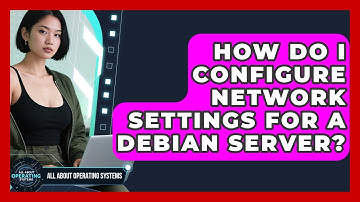 How Do I Configure Network Settings For A Debian Server? - All About Operating Systems