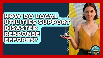 How Do Local Utilities Support Disaster Response Efforts? - Your Utilities Hub
