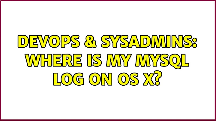 DevOps & SysAdmins: Where is my mysql log on OS X? (7 Solutions!!)