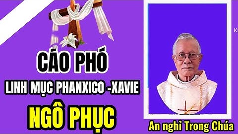 TOÀ TỔNG GIÁM MỤC SÀI GÒN THÔNG BÁO  TIN BUỒN - LM PHANXICO- XAVIE NGÔ PHỤC - An  Nghỉ Trong Chúa
