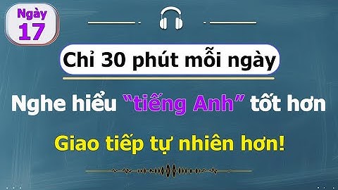 [ #17 ] Chỉ 30 phút mỗi ngày - Luyện nghe tiếng Anh cho người bận rộn!