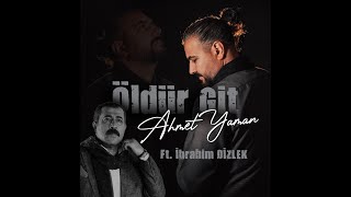 Ahmet Yaman Ft İbrahim Dizlek - Öldür Git