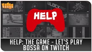 Help: The Game - Lets Play (Bossa on Twitch)