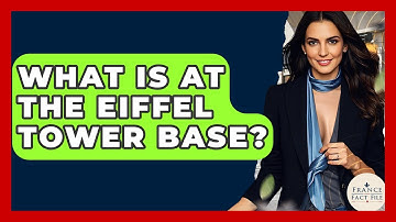 What Is At The Eiffel Tower Base? - France Fact File
