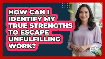 How Can I Identify My True Strengths To Escape Unfulfilling Work? - The Personal Growth Path