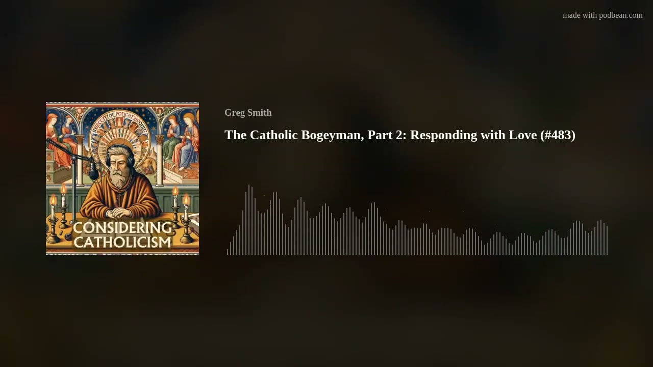 The Catholic Bogeyman, Part 2: Responding with Love (#483)