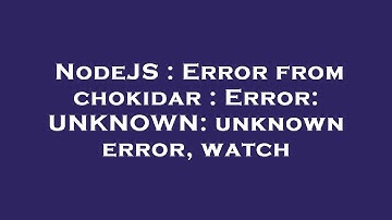 NodeJS : Error from chokidar : Error: UNKNOWN: unknown error, watch