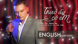 THUỞ ẤY CÓ EM - English version - Kyo York