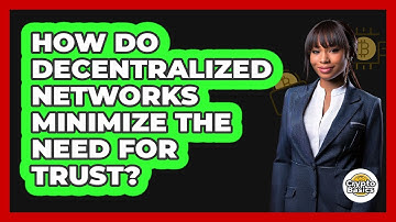 How Do Decentralized Networks Minimize The Need For Trust?