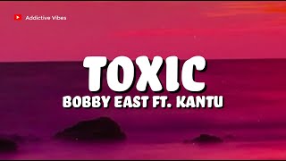 Bobby East ft Kantu - Toxic (Lyrics)