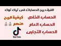 الفرق بين الحساب العام و الحساب الخاص و الحساب التجارى فى تيك توك وكيفية الربح من كل حساب