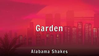 Alabama Shakes - Garden (Lyrics)