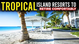 10 Tropical Island RESORTS to Retire Comfortably | Best Places to Retire