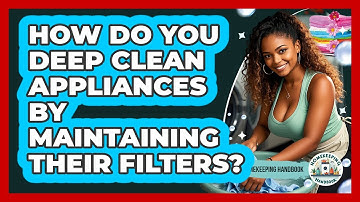 How Do You Deep Clean Appliances By Maintaining Their Filters? - Homekeeping Handbook
