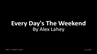 Video thumbnail of "Every Day's The Weekend - By Alex Haley (Music + Lyrics)"