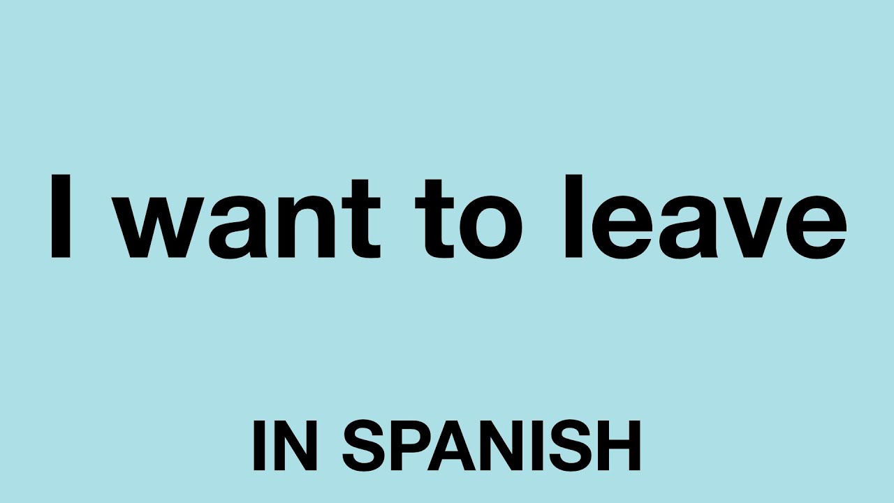 How To Say I Want To Leave In Spanish YouTube