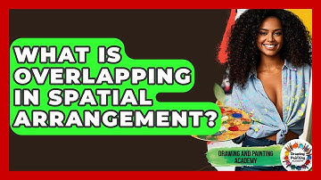 What Is Overlapping In Spatial Arrangement? - Drawing and Painting Academy