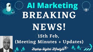 AI Marketing - Breaking News 15th Feb Meeting Minutes & Updates.