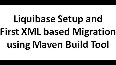 Liquibase Local Setup and First XML based Database Migration using Maven