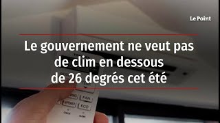 Le gouvernement ne veut pas de clim en dessous de 26 degrés cet été