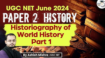 UGC NET June 2024 | UGC NET Paper 2 History | Historiography of World History Part 1 | Ashish Mishra