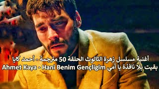 أغنية مسلسل زهرة الثالوث الحلقة 50 مترجمة - أين شبابي يا أمي - Ahmet Kaya - Hani Benim Gençliğim