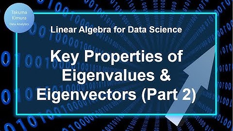 11-3 Key Properties of Eigenvalues and Eigenvectors Part 2 (Linear Algebra for Data Science)