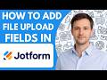 How to Add File Upload Fields in Jotform Full Guide 2026