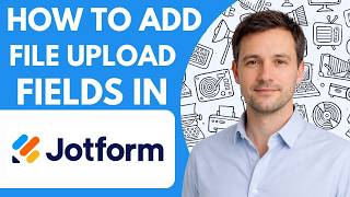 How to Add File Upload Fields in Jotform Full Guide 2026