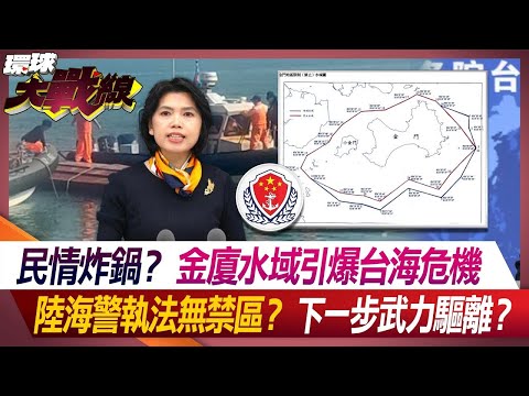 【兩岸發燒】民情炸鍋？金廈水域引爆台海危機 陸海警執法無禁區？下一步武力驅離？【#環球大戰線】20240219