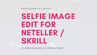 Selfie Image Editing Neteller/Skrill Verification using  Photoshop 7.0