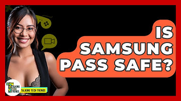 Is Samsung Pass Safe? - Talking Tech Trends