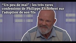 "Un peu de mal" : les très rares confessions de Philippe Etchebest sur l'adoption de son fils