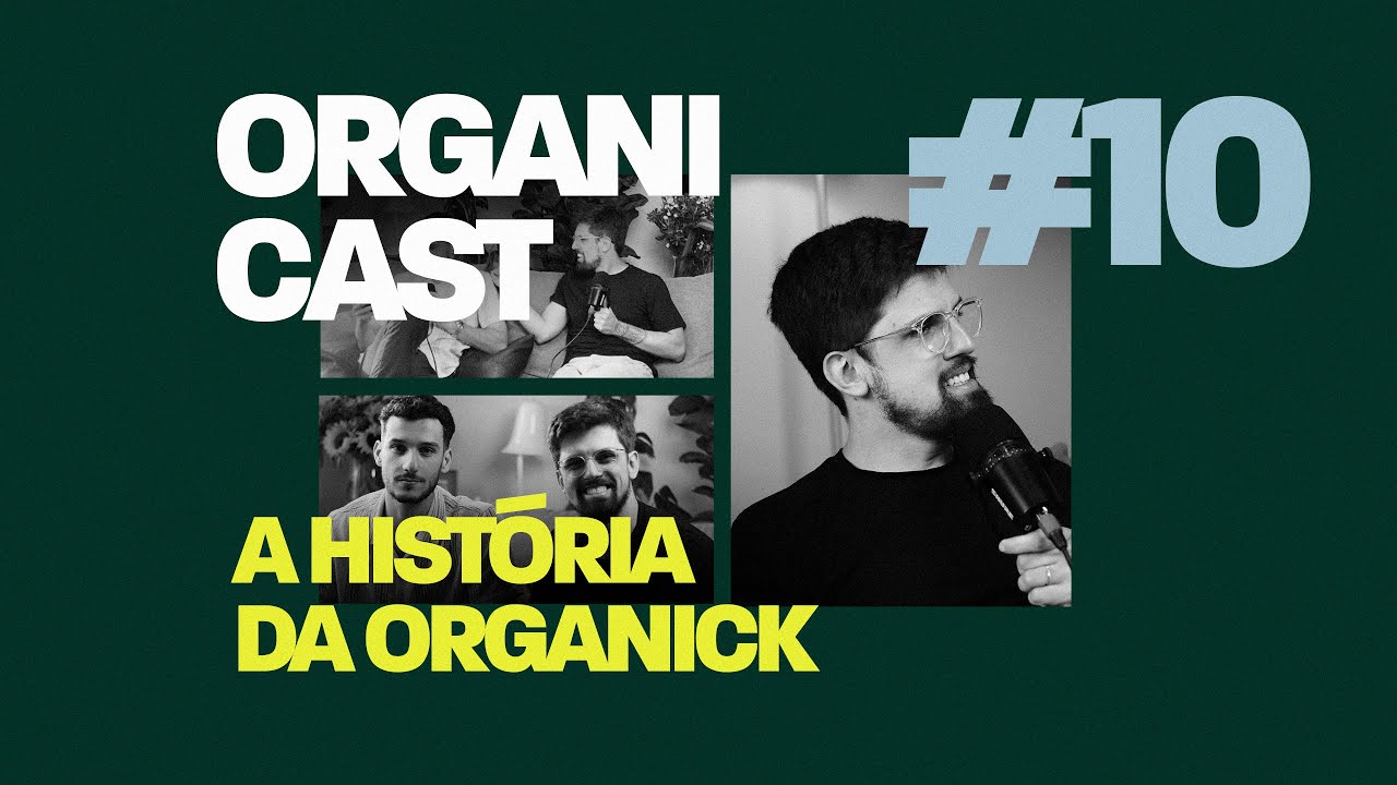 COMO COMEÇOU A ORGANICK?  | ORGANICAST #10