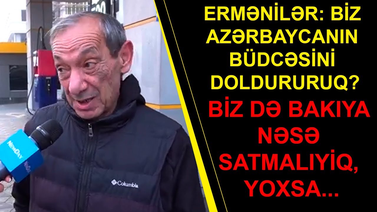 ERMƏNİLƏR: BİZ AZƏRBAYCANIN BÜDCƏSİNİ DOLDURURUQ? BİZ DƏ BAKIYA NƏSƏ SATMALIYİQ, YOXSA...