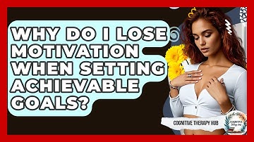 Why Do I Lose Motivation When Setting Achievable Goals? - Cognitive Therapy Hub