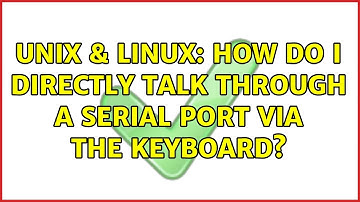 Unix & Linux: How do I directly talk through a serial port via the keyboard? (2 Solutions!!)