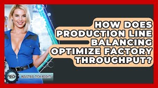 How Does Production Line Balancing Optimize Factory Throughput? - Industrial Tech Insights