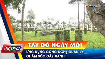 Ứng dụng công nghệ quản lý chăm sóc cây xanh | Cần Thơ TV