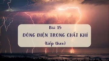 Bài 15: Dòng điện trong chất khí (phần 2) - Vật lí lớp 11 - Chương 3 - OLM.VN