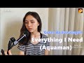 Everything I Need -Cover By Evericagrin (Aquaman Soundtrack -Skylar Grey )