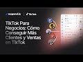 TikTok Para Negocios: Cómo Conseguir Más Clientes y Ventas en TikTok