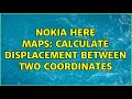Nokia HERE maps: Calculate displacement between two coordinates (2 Solutions!!)