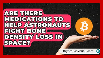 Are There Medications to Help Astronauts Fight Bone Density Loss in Space?